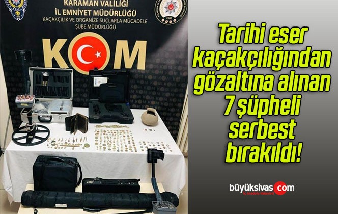 Tarihi eser kaçakçılığından gözaltına alınan 7 şüpheli serbest bırakıldı!