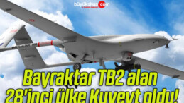 Bayraktar TB2 alan 28’inci ülke Kuveyt oldu!