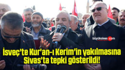 İsveç’te Kur’an-ı Kerim’in yakılmasına Sivas’ta tepki gösterildi! 