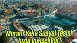 Meram Yaka Sosyal Tesisi hızla yükseliyor!