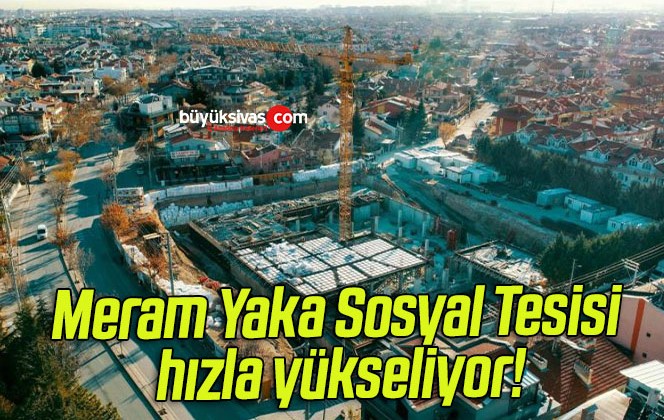 Meram Yaka Sosyal Tesisi hızla yükseliyor!