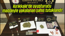 Kırıkkale’de uyuşturucu maddeyle yakalanan şahıs tutuklandı!