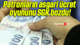 Patronların asgari ücret oyununu SGK bozdu!