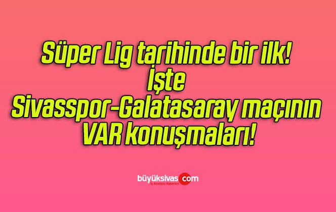 Süper Lig tarihinde bir ilk! İşte Sivasspor-Galatasaray maçının VAR konuşmaları!