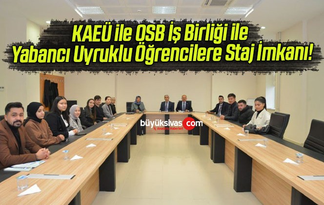 KAEÜ ile OSB İş Birliği ile Yabancı Uyruklu Öğrencilere Staj İmkanı!