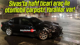 Sivas’ta hafif ticari araç ile otomobil çarpıştı! Yaralılar var!