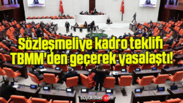 Sözleşmeliye kadro teklifi TBMM’den geçerek yasalaştı!