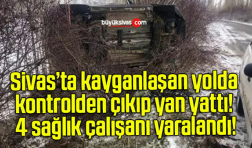 Kayganlaşan yolda kontrolden çıkıp yan yattı! 4 sağlık çalışanı yaralandı!