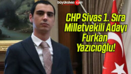 CHP Sivas 1. Sıra Milletvekili Adayı Furkan Yazıcıoğlu!