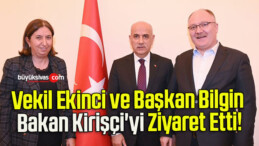 Vekil Ekinci ve Başkan Bilgin Bakan Kirişçi’yi Ziyaret Etti!