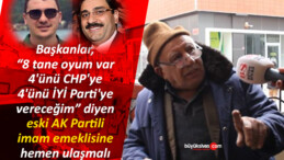 8 tane oyum var 4’ünü CHP’ye 4’ünü İYİ Parti’ye vereceğim diyen eski AK Partili imam emeklisi