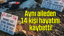 Aynı aileden 14 kişi hayatını kaybetti!