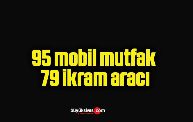 95 mobil mutfak, 79 ikram aracı