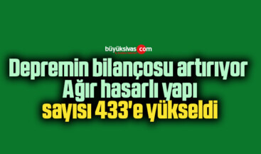 Depremin bilançosu artırıyor: Ağır hasarlı yapı sayısı 433’e yükseldi