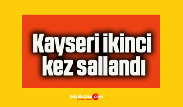 Kayseri ikinci kez sallandı