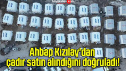 Ahbap Kızılay’dan çadır satın alındığını doğruladı!