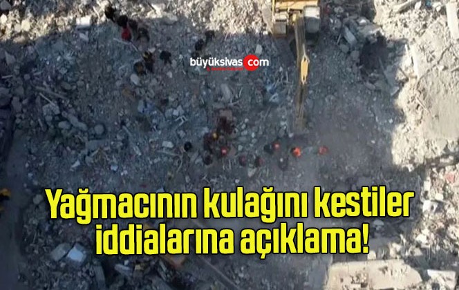 Yağmacının kulağını kestiler iddialarına açıklama!