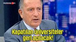 Kapatılan üniversiteler geri açılacak!