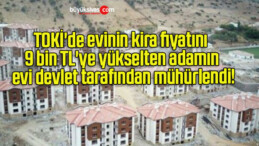 TOKİ’de evinin kira fiyatını 9 bin TL’ye yükselten adamın evi devlet tarafından mühürlendi!