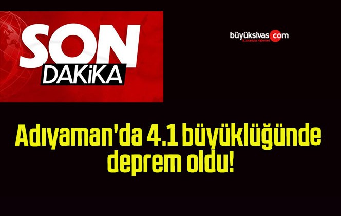 Adıyaman’da 4.1 büyüklüğünde deprem oldu!