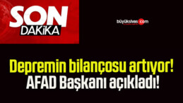 Depremin bilançosu artıyor! AFAD Başkanı açıkladı!