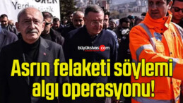 Asrın felaketi söylemi algı operasyonu!