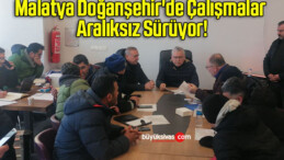 Malatya Doğanşehir’de Çalışmalar Aralıksız Sürüyor!