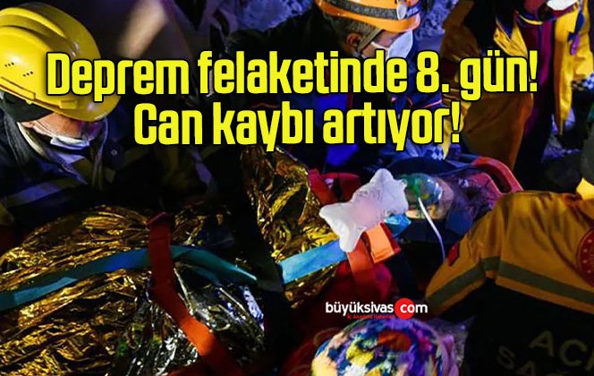 Deprem felaketinde 8. gün! Can kaybı artıyor!