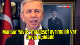 Mansur Yavaş ‘maalesef ayrımcılık var’ deyip açıkladı!