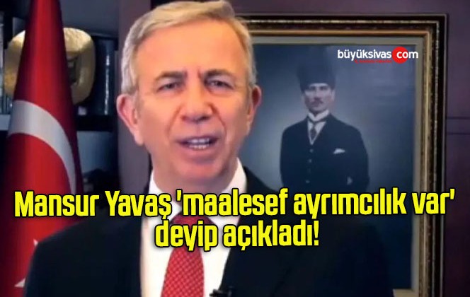 Mansur Yavaş ‘maalesef ayrımcılık var’ deyip açıkladı!