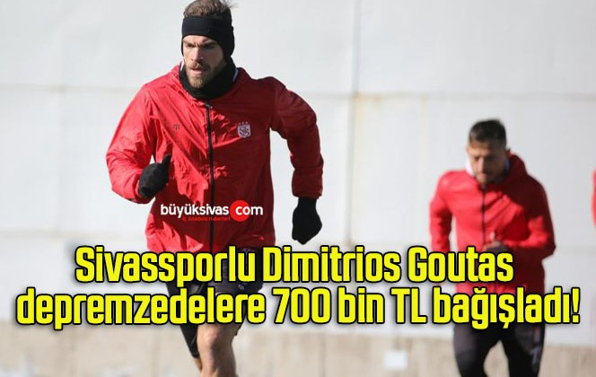 Sivassporlu Dimitrios Goutas, depremzedelere 700 bin TL bağışladı!