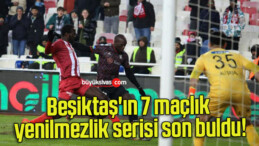 Beşiktaş’ın 7 maçlık yenilmezlik serisi son buldu!