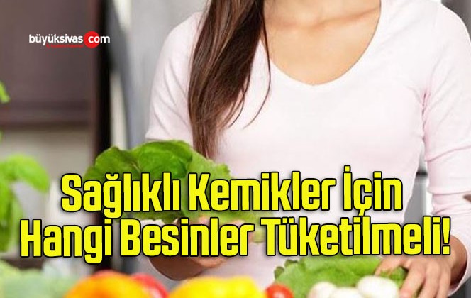 Sağlıklı Kemikler İçin Hangi Besinler Tüketilmeli!