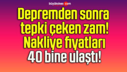 Depremden sonra tepki çeken zam! Nakliye fiyatları 40 bine ulaştı!