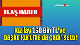 Kızılay 160 Bin TL’ye başka kuruma da çadır sattı!