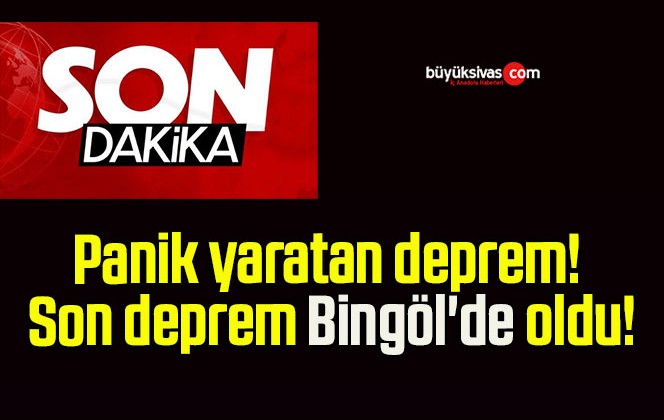 Panik yaratan deprem! Son deprem Bingöl’de oldu!