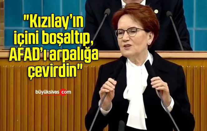 “Kızılay’in içini boşaltıp, AFAD’ı arpalığa çevirdin”