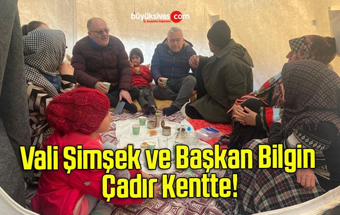 Vali Şimşek ve Başkan Bilgin Çadır Kentte!