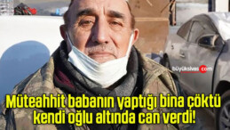 Müteahhit babanın yaptığı bina çöktü kendi oğlu altında can verdi!