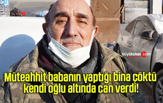 Müteahhit babanın yaptığı bina çöktü kendi oğlu altında can verdi!