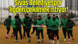 Sivas Belediyespor ligden çekilmek istiyor!