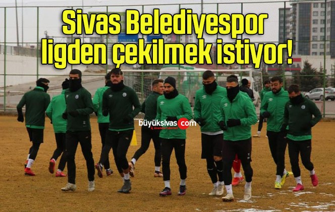 Sivas Belediyespor ligden çekilmek istiyor!