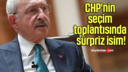 CHP’nin seçim toplantısında sürpriz isim!