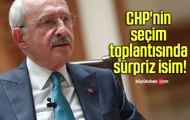 CHP’nin seçim toplantısında sürpriz isim!