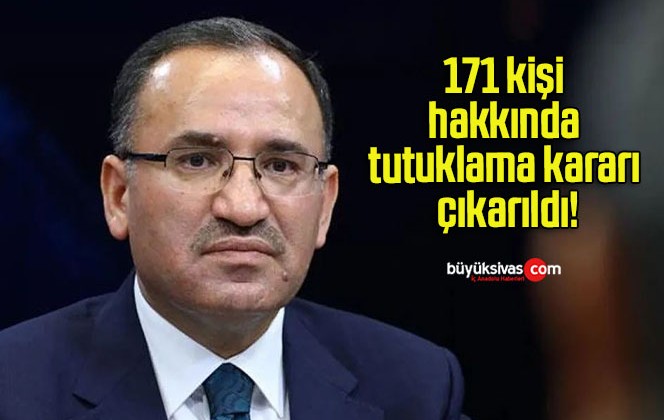 171 kişi hakkında tutuklama kararı çıkarıldı!