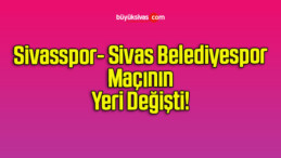 Sivasspor- Sivas Belediyespor Maçının Yeri Değişti!