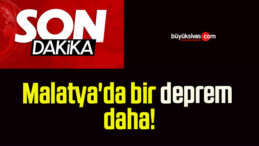 Malatya’da bir deprem daha!