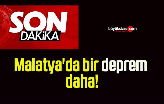 Malatya’da bir deprem daha!