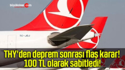 THY’den deprem sonrası flaş karar! 100 TL olarak sabitledi!