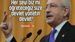 CHP Lideri Kemal Kılıçdaroğlu: Her şeyi biz mi öğreteceğiz size, devlet yönetin devlet!